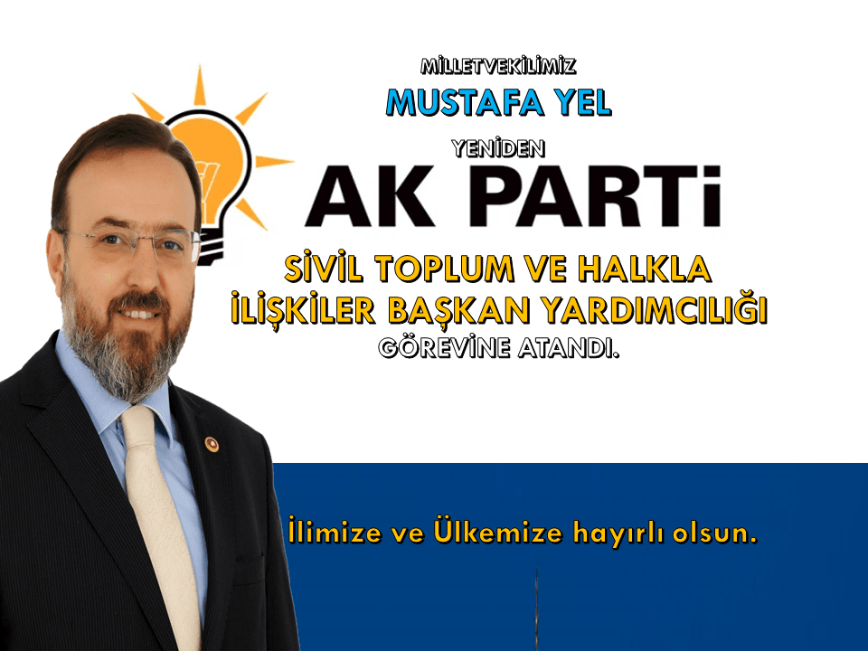 MV. MUSTAFA YEL: SİVİL TOPLUM VE HALKLA İLİŞKİLER BAŞKAN YARDIMCILIĞI GÖREVİNE TEKRAR ATAMAMIZ YAPILDI