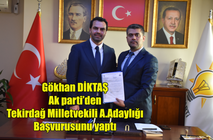 Gökhan DİKTAŞ  Ak parti’den  Tekirdağ Milletvekili A.Adaylığı  Başvurusunu yaptı