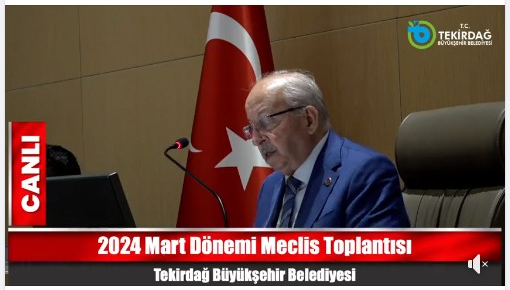 Tekirdağ Büyükşehir Belediyesi 2024 Mart Dönemi Meclis Toplantısı
