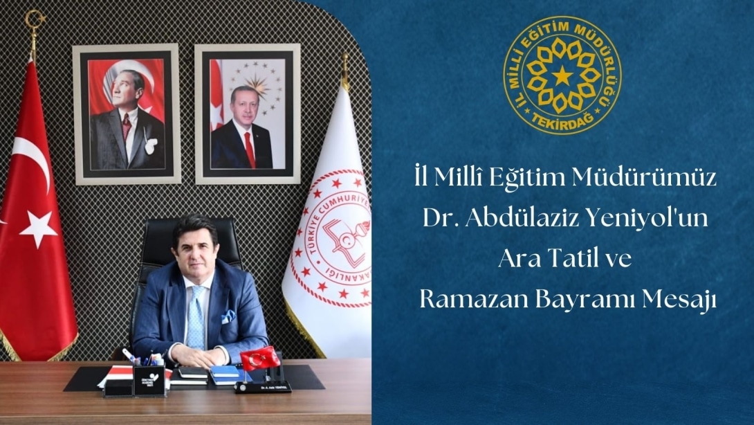 İl Millî Eğitim Müdürümüz Dr. Abdülaziz Yeniyol’un Ara Tatil ve Ramazan Bayramı Mesajı