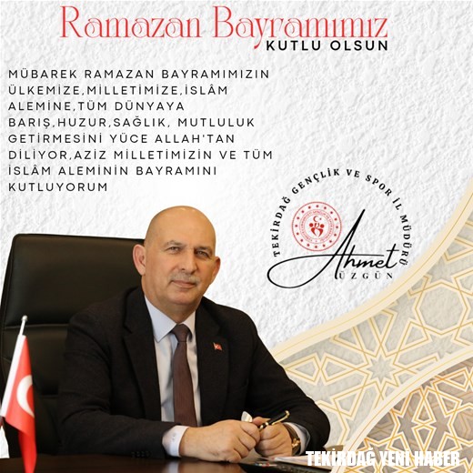 GENÇLİK VE SPOR İL MÜDÜRÜMÜZ AHMET ÜZGÜN’ÜN “RAMAZAN BAYRAMIMIZ” İLE İLGİLİ MESAJI…