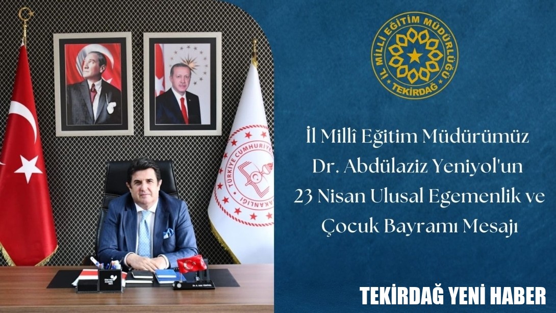 İl Millî Eğitim Müdürümüz Dr. Abdülaziz Yeniyol’un 23 Nisan Ulusal Egemenlik ve Çocuk Bayramı Mesajı