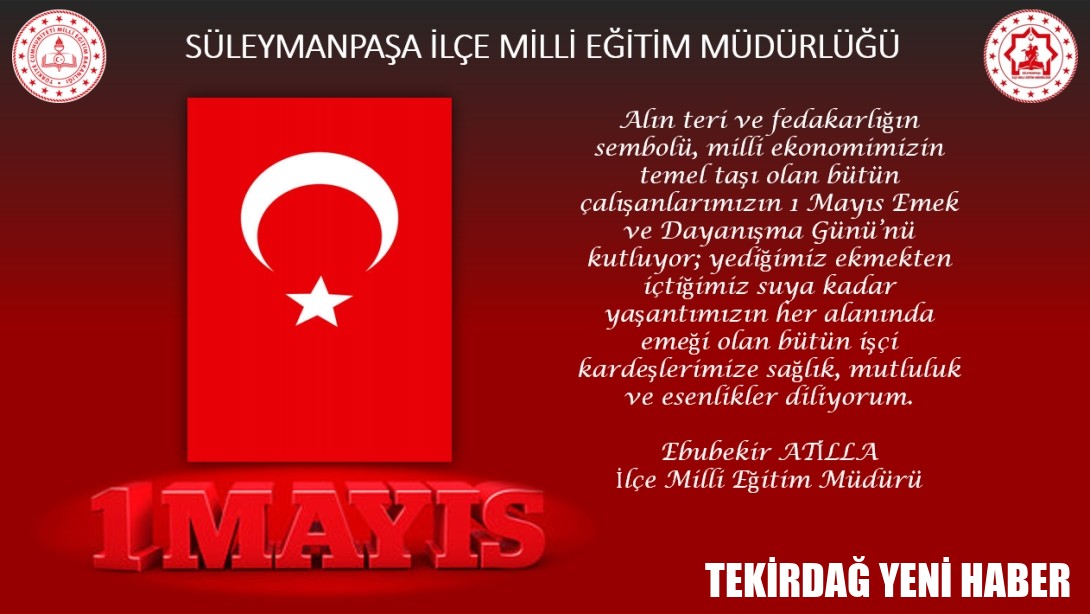 İlçe Milli Eğitim Müdürümüz Sayın Ebubekir ATİLLA’nın “1 Mayıs Emek ve Dayanışma Günü” Mesajı