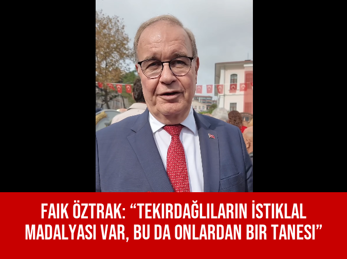 Faik Öztrak: “Tekirdağlıların İstiklal Madalyası Var, Bu Da Onlardan Bir Tanesi”