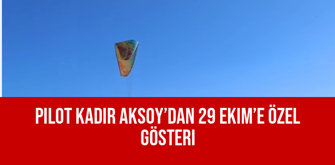 Pilot Kadir Aksoy’dan 29 Ekim’e Özel Gösteri