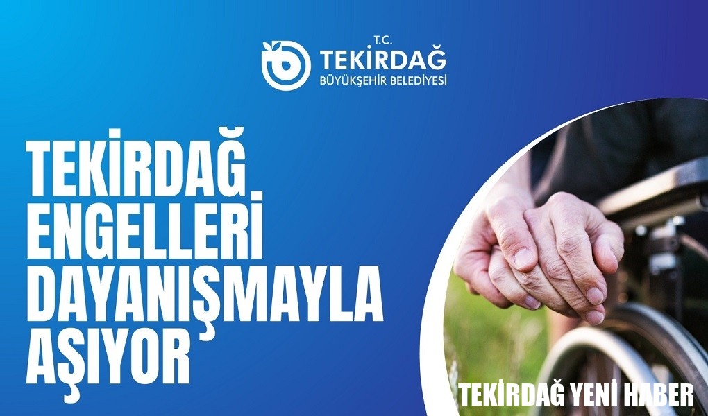 TEKİRDAĞ ENGELLERİ DAYANIŞMAYLA AŞIYOR