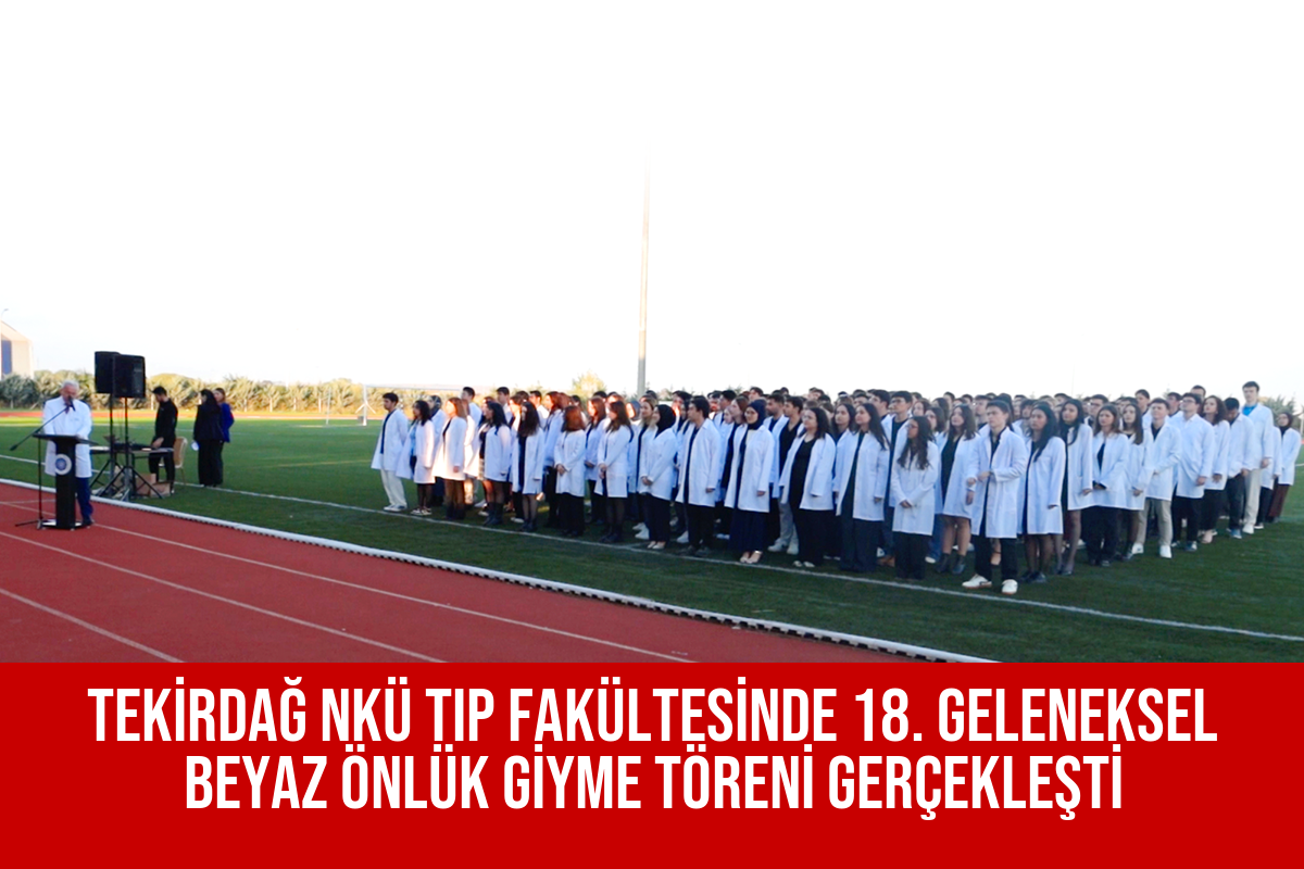 TEKİRDAĞ NKÜ TIP FAKÜLTESİNDE 18. GELENEKSEL BEYAZ ÖNLÜK GİYME TÖRENİ GERÇEKLEŞTİ