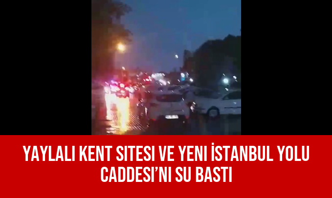 Yaylalı Kent Sitesi Ve Yeni İstanbul Yolu Caddesi’ni Su Bastı