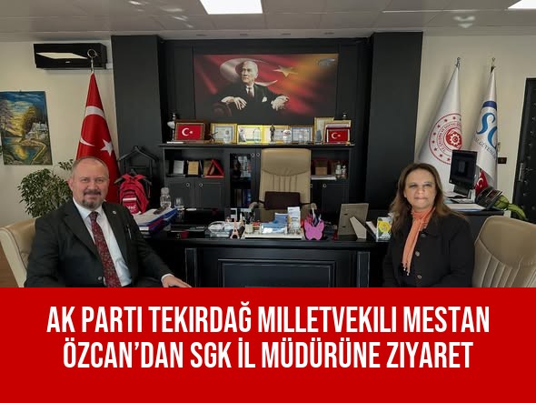AK Parti Tekirdağ Milletvekili Mestan Özcan’dan SGK İl Müdürüne Ziyaret