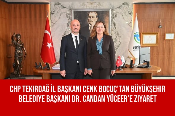 CHP Tekirdağ İl Başkanı Cenk Bocuç’tan Büyükşehir Belediye Başkanı Dr. Candan Yüceer’e Ziyaret