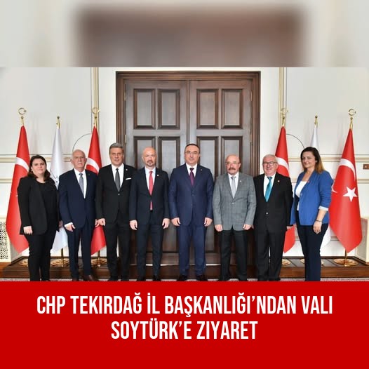 CHP Tekirdağ İl Başkanlığı’ndan Vali Soytürk’e Ziyaret