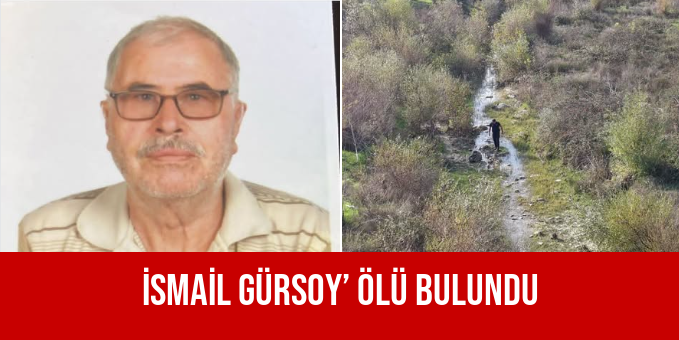 İSMAİL GÜRSOY’ ÖLÜ BULUNDU
