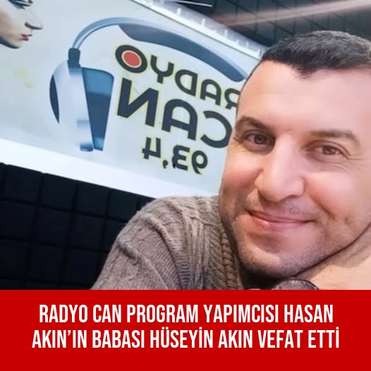 RADYO CAN PROGRAM YAPIMCISI HASAN AKIN’IN BABASI HÜSEYİN AKIN VEFAT ETTİ