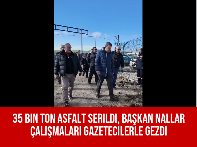 35 bin ton asfalt serildi, Başkan Nallar çalışmaları gazetecilerle gezdi