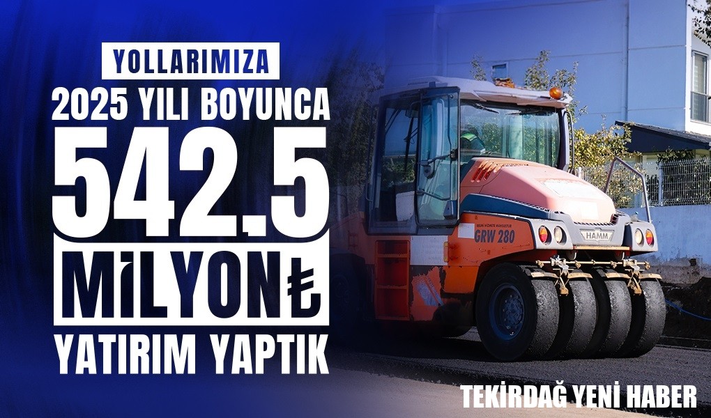 542,5 MİLYON TL’LİK DEV YATIRIMLA TEKİRDAĞ’IN YOLLARI GELECEĞE HAZIR!