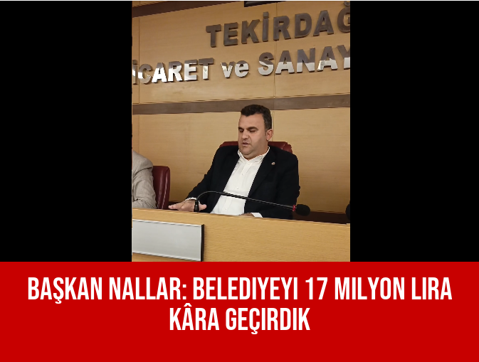Başkan Nallar: Belediyeyi 17 milyon lira kâra geçirdik