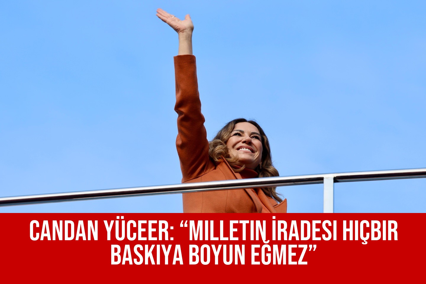 Candan Yüceer: “Milletin İradesi Hiçbir Baskıya Boyun Eğmez”