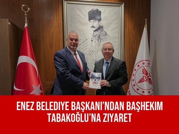 Enez Belediye Başkanı’ndan Başhekim Tabakoğlu’na Ziyaret