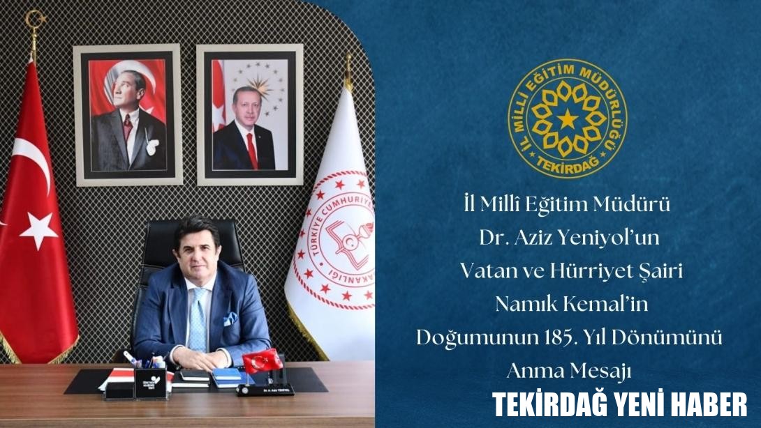 İl Millî Eğitim Müdürü Dr. Aziz Yeniyol’un Vatan ve Hürriyet Şairi Namık Kemal’in Doğumunun 185. Yıl Dönümünü Anma Mesajı
