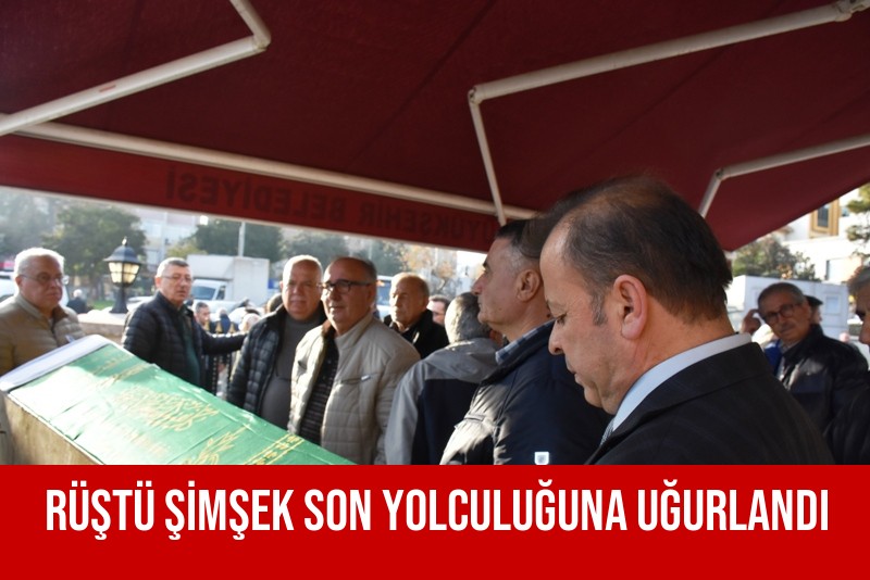 RÜŞTÜ ŞİMŞEK SON YOLCULUĞUNA UĞURLANDI