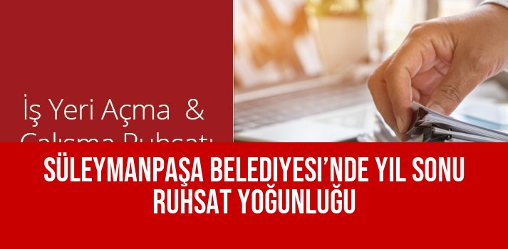Süleymanpaşa Belediyesi’nde Yıl Sonu Ruhsat Yoğunluğu