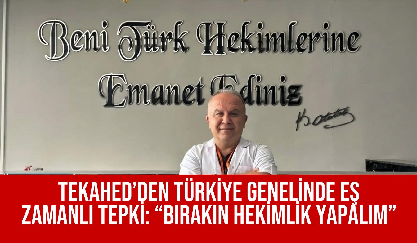 TEKAHED’DEN TÜRKİYE GENELİNDE EŞ ZAMANLI TEPKİ: “BIRAKIN HEKİMLİK YAPALIM”