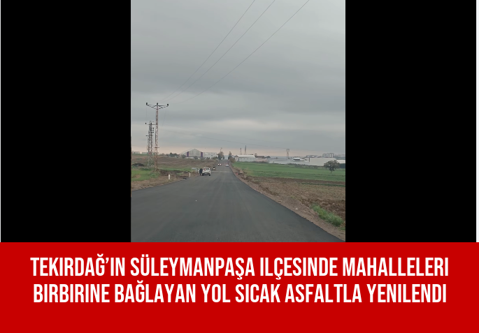 Tekirdağ’ın Süleymanpaşa ilçesinde mahalleleri birbirine bağlayan yol sıcak asfaltla yenilendi