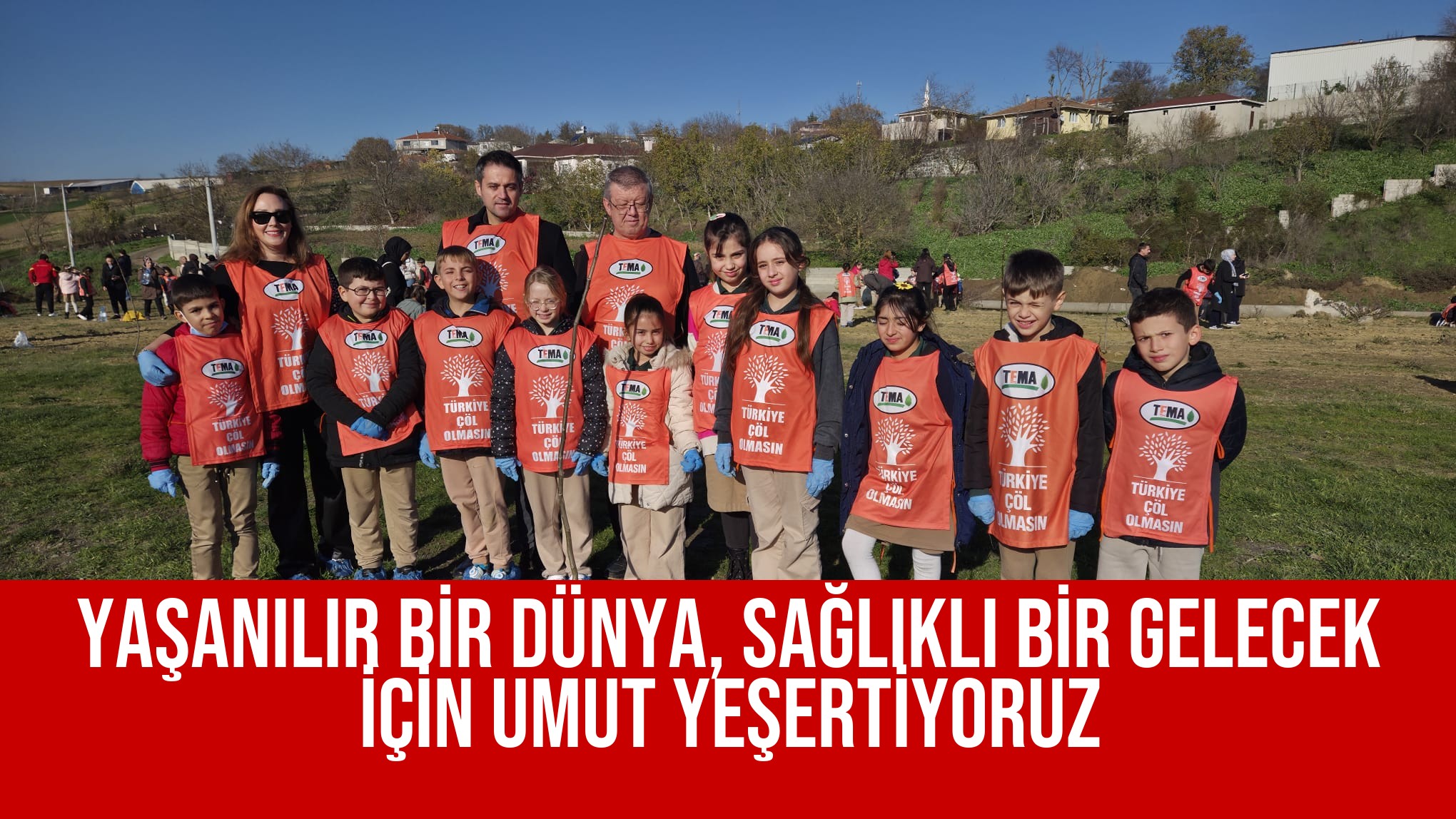 YAŞANILIR BİR DÜNYA, SAĞLIKLI BİR GELECEK İÇİN UMUT YEŞERTİYORUZ