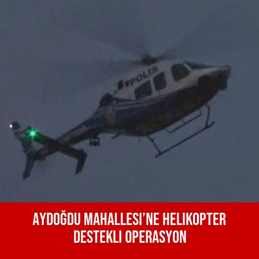 Aydoğdu Mahallesi’ne Helikopter Destekli Operasyon
