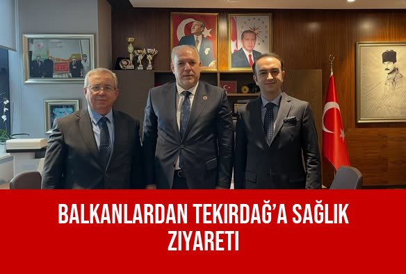 Balkanlardan Tekirdağ’a Sağlık Ziyareti