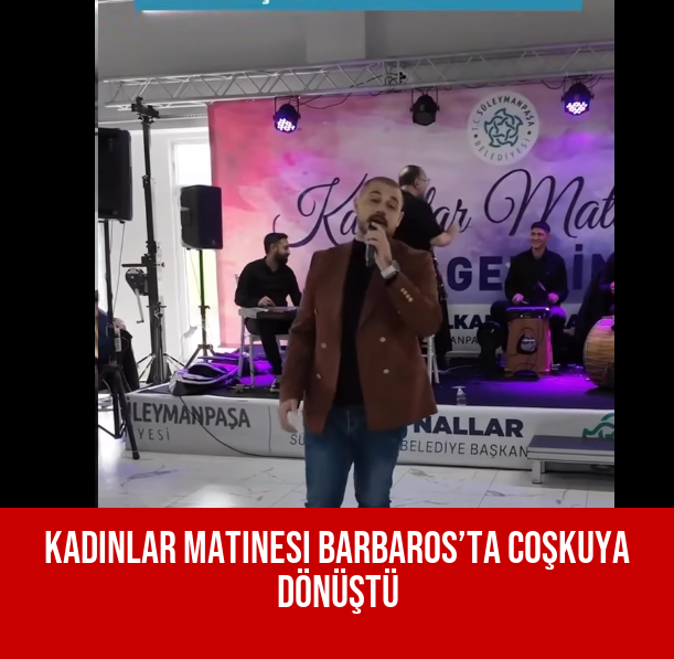 Kadınlar Matinesi Barbaros’ta Coşkuya Dönüştü