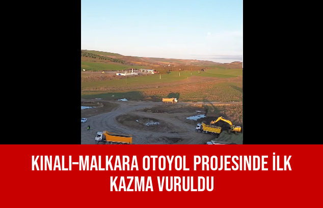 Kınalı–Malkara Otoyol Projesinde İlk Kazma Vuruldu