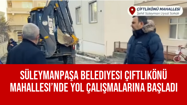 Süleymanpaşa Belediyesi Çiftlikönü Mahallesi’nde Yol Çalışmalarına Başladı