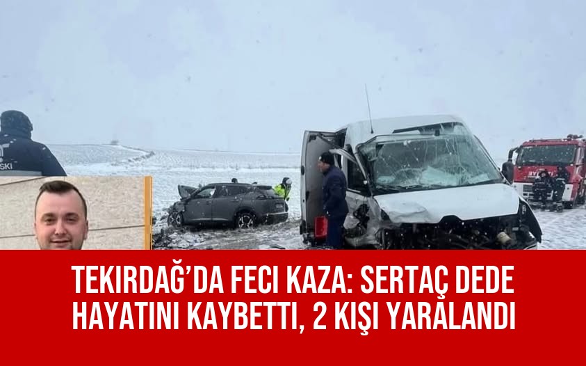 Tekirdağ’da Feci Kaza: Sertaç Dede Hayatını Kaybetti, 2 Kişi Yaralandı
