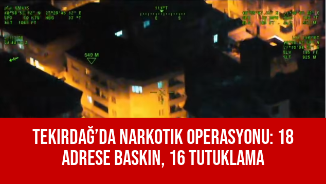 Tekirdağ’da Narkotik Operasyonu: 18 Adrese Baskın, 16 Tutuklama