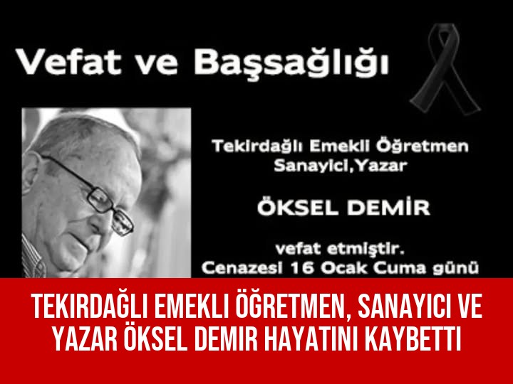 Tekirdağlı Emekli Öğretmen, Sanayici ve Yazar Öksel Demir Hayatını Kaybetti