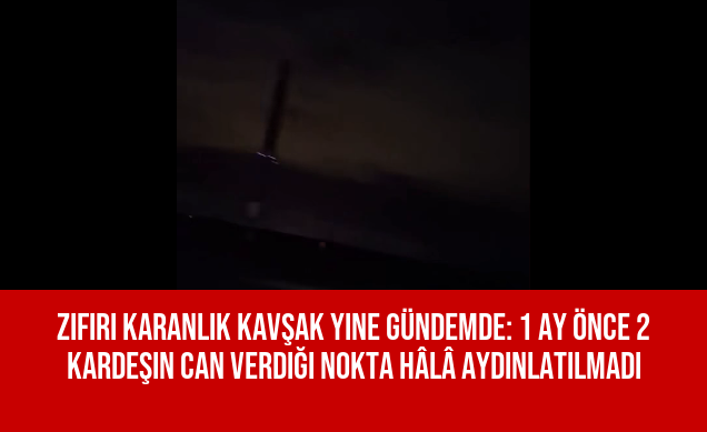 Zifiri Karanlık Kavşak Yine Gündemde: 1 Ay Önce 2 Kardeşin Can Verdiği Nokta Hâlâ Aydınlatılmadı