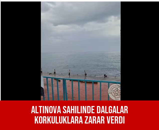 Altınova Sahilinde Dalgalar Korkuluklara Zarar Verdi