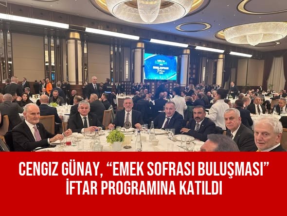 Cengiz Günay, “Emek Sofrası Buluşması” İftar Programına Katıldı