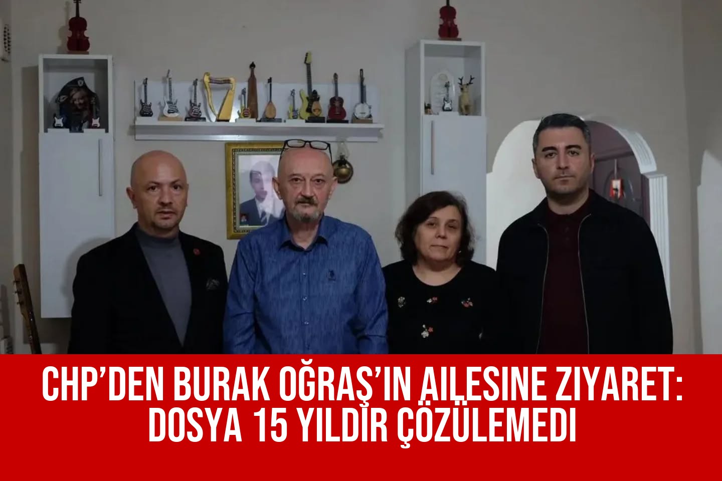 CHP’den Burak Oğraş’ın Ailesine Ziyaret: Dosya 15 Yıldır Çözülemedi