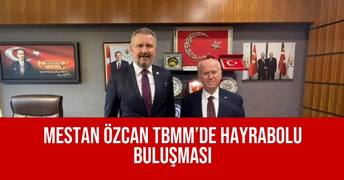 Mestan Özcan TBMM’de Hayrabolu Buluşması