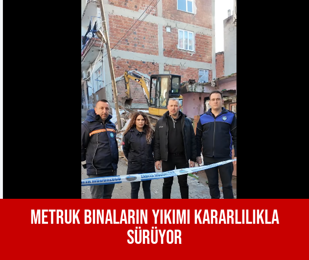 Metruk Binaların Yıkımı Kararlılıkla Sürüyor
