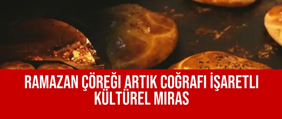 Ramazan Çöreği Artık Coğrafi İşaretli Kültürel Miras