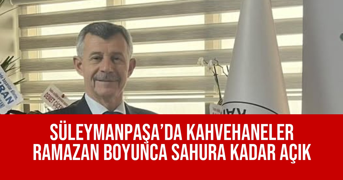 Süleymanpaşa’da Kahvehaneler Ramazan Boyunca Sahura Kadar Açık