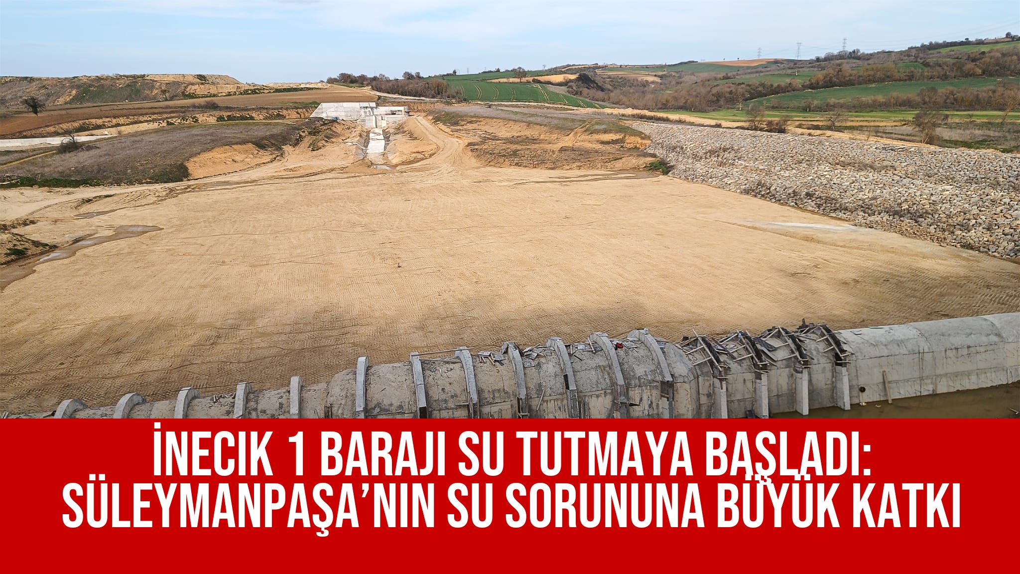 İnecik 1 Barajı Su Tutmaya Başladı: Süleymanpaşa’nın Su Sorununa Büyük Katkı
