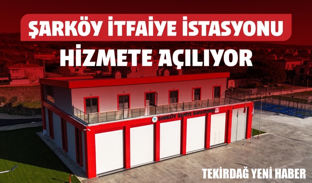 ŞARKÖY’E KAZANDIRILAN MODERN İTFAİYE İSTASYONU HİZMETE AÇILIYOR