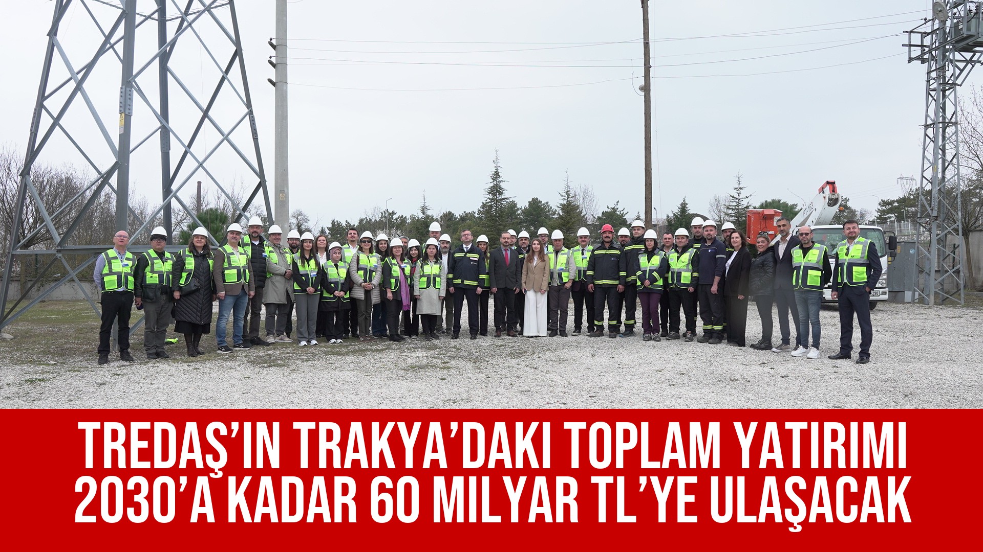 TREDAŞ’ın Trakya’daki toplam yatırımı 2030’a kadar 60 milyar TL’ye ulaşacak