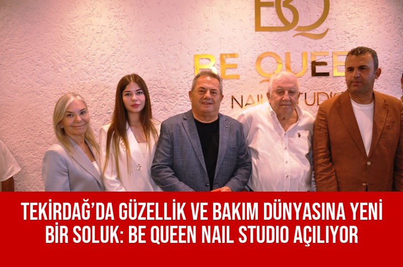 TEKİRDAĞ’DA GÜZELLİK VE BAKIM DÜNYASINA YENİ BİR SOLUK: BE QUEEN NAIL STUDIO AÇILDI
