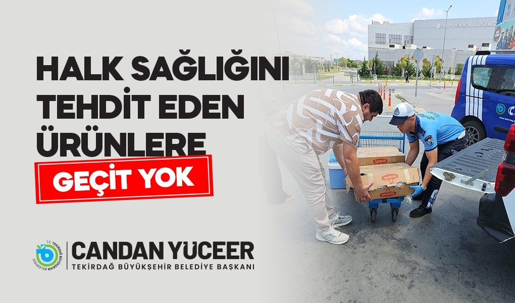 BÜYÜKŞEHİR ZABITA’DAN HALK SAĞLIĞINI TEHDİT EDEN ÜRÜNLERE GEÇİT YOK