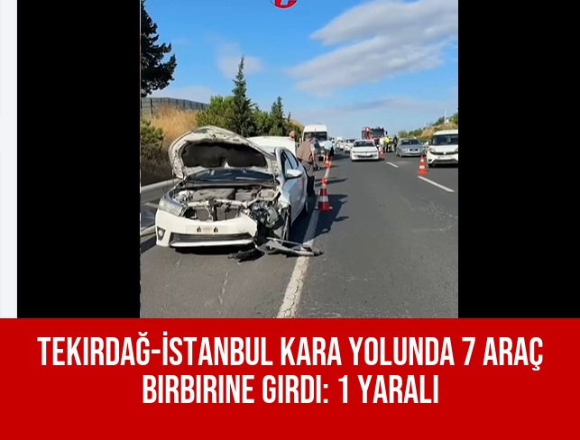 Tekirdağ-İstanbul Kara Yolunda 7 Araç Birbirine Girdi: 1 Yaralı